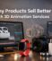 Why Products Sell Better With 3D Animation Services